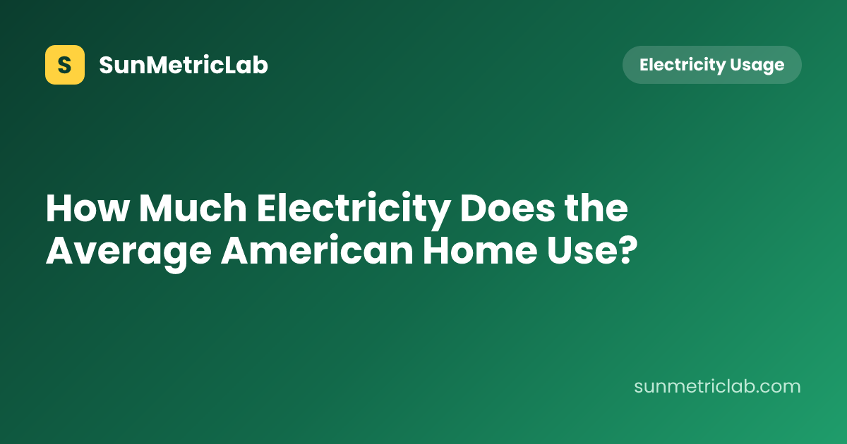 How Much Electricity Does the Average American Home Use?