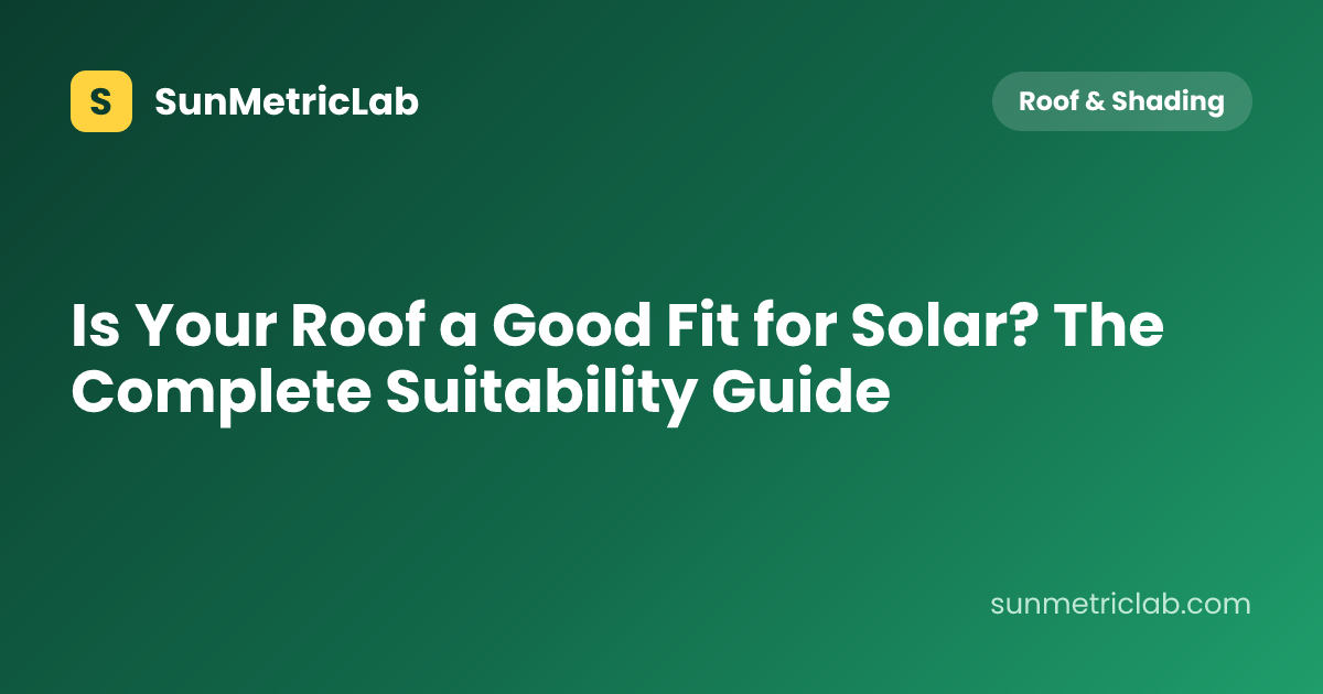 Is Your Roof a Good Fit for Solar? The Complete Suitability Guide