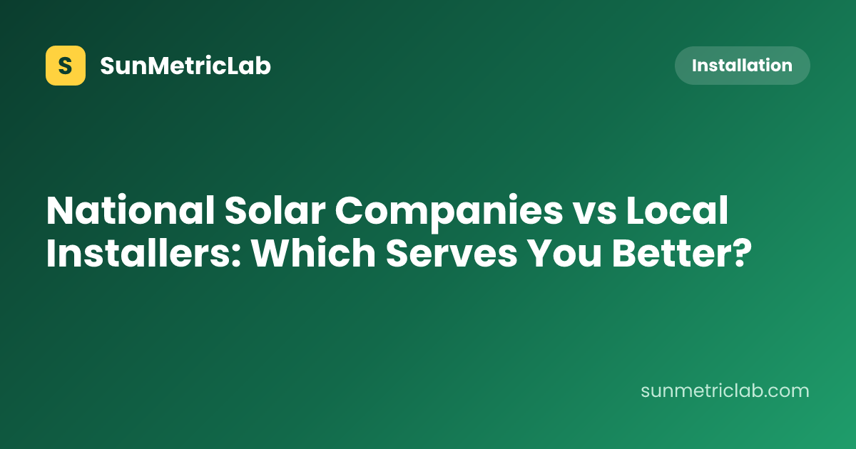 National Solar Companies vs Local Installers: Which Serves You Better?