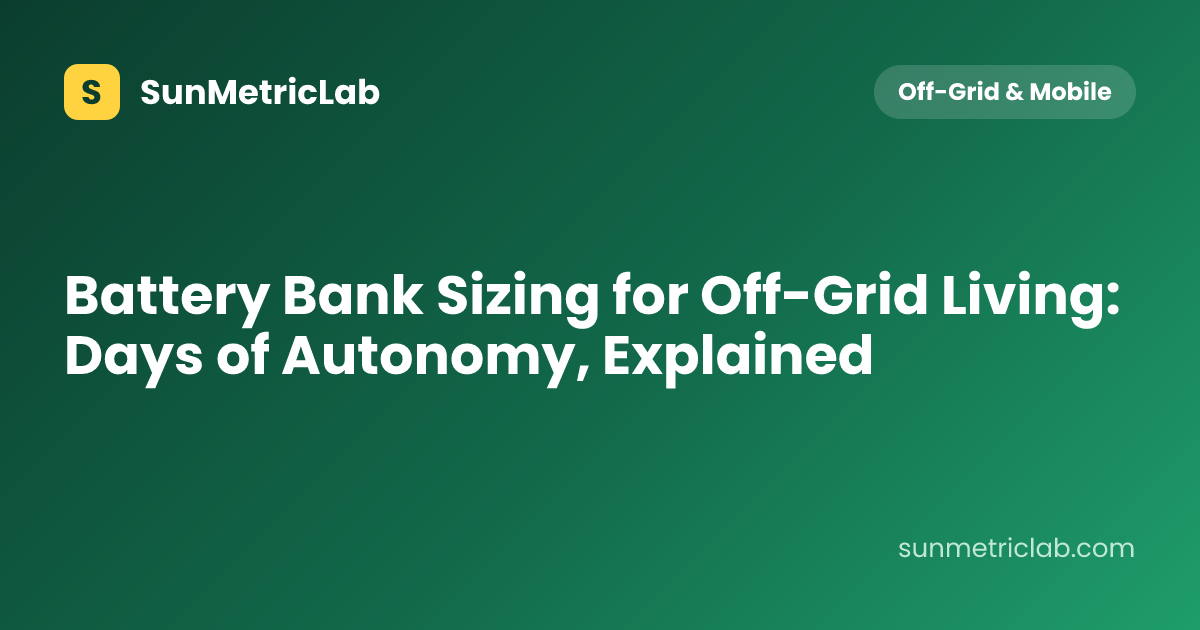 Battery Bank Sizing for Off-Grid Living: Days of Autonomy, Explained