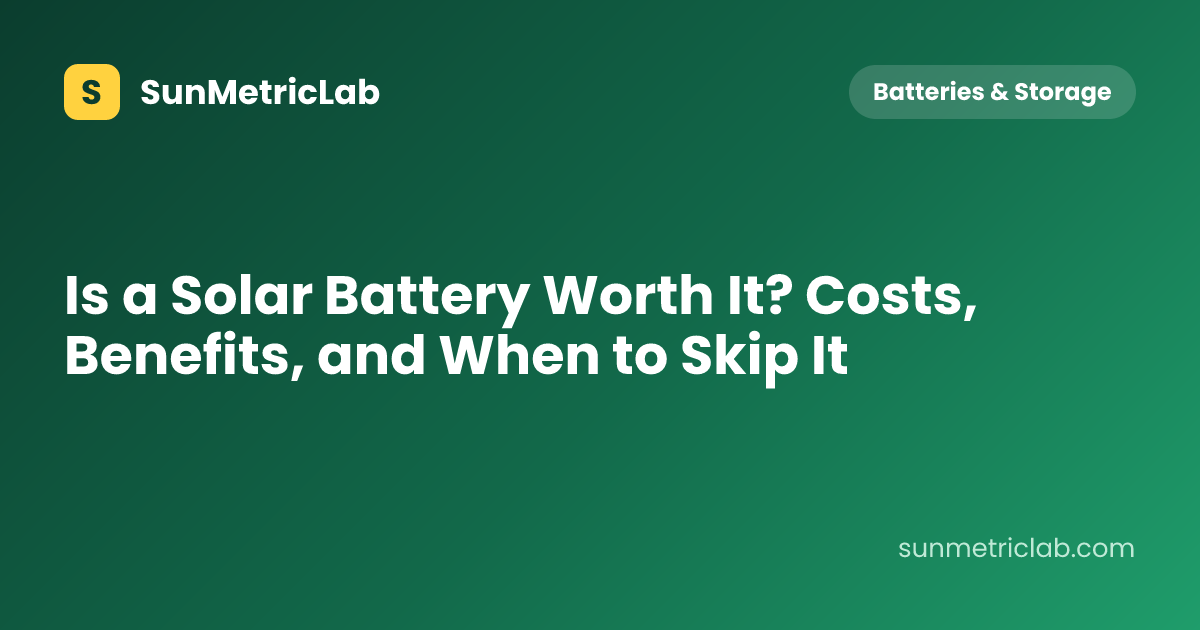 Is a Solar Battery Worth It? Costs, Benefits, and When to Skip It