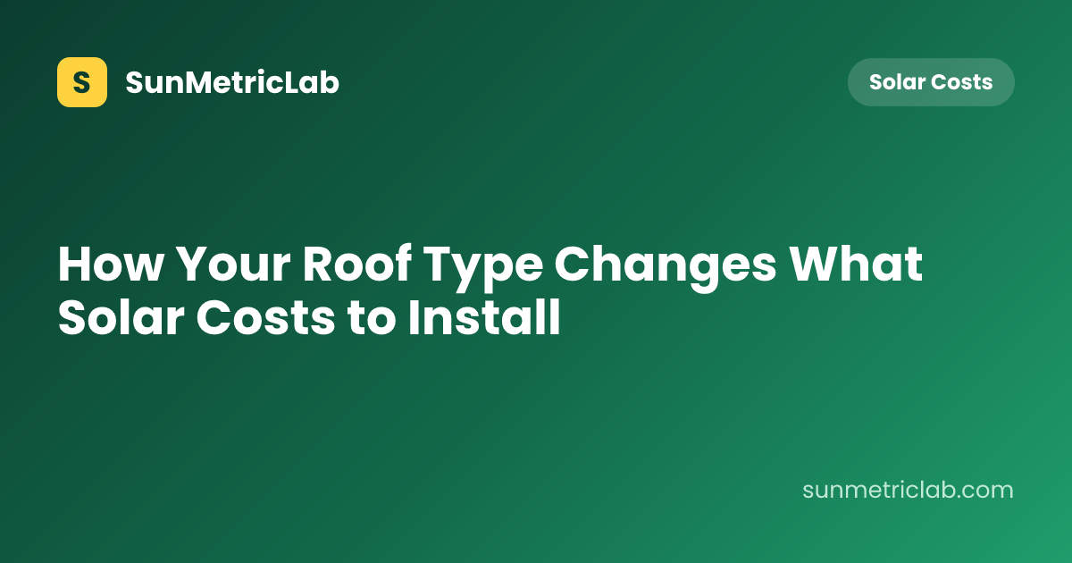 How Your Roof Type Changes What Solar Costs to Install