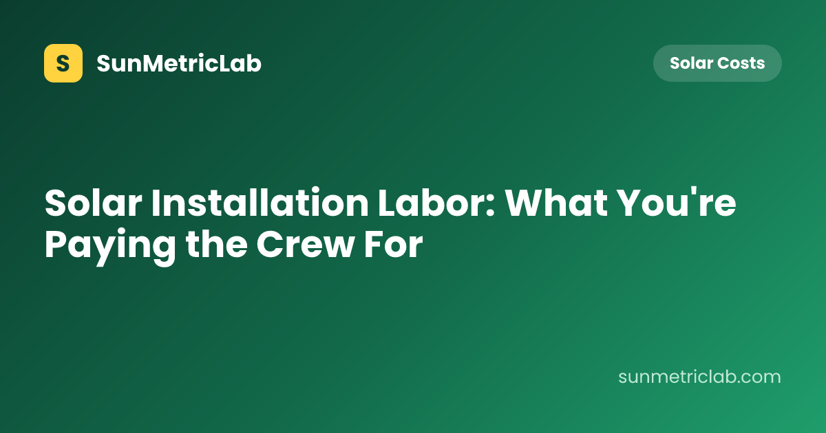 Solar Installation Labor: What You're Paying the Crew For
