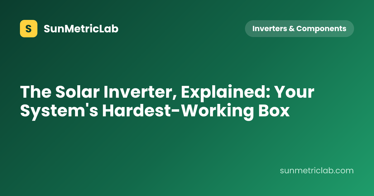 The Solar Inverter, Explained: Your System's Hardest-Working Box